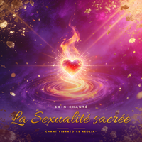 Sexualité Sacrée – Soin chanté Chant Vibratoire Aeolia